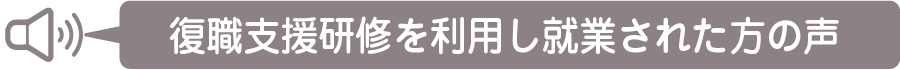 復職支援研修を利用し就業された方の声